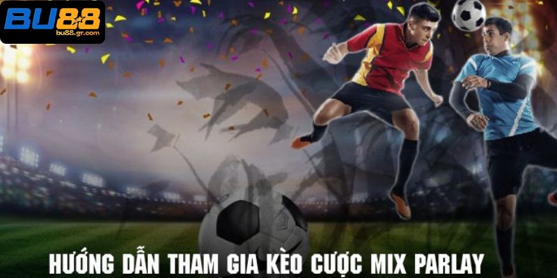 Kèo Xiên Bóng Đá Cơ Hội Kiếm Lợi Nhuận Siêu Khủng Khi Cá Cược Ví dụ hình thức Mix Parlay